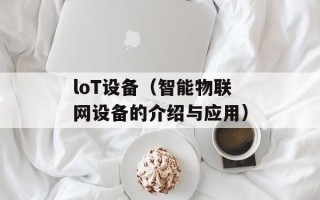 loT设备（智能物联网设备的介绍与应用）