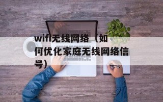 wifi无线网络（如何优化家庭无线网络信号）
