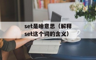 set是啥意思（解释set这个词的含义）
