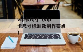 vip卡尺寸（vip卡尺寸标准及制作要点）
