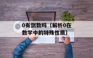 0有倒数吗（解析0在数学中的特殊性质）