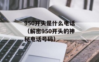 950开头是什么电话（解密950开头的神秘电话号码）