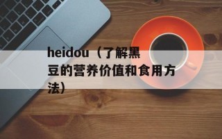 heidou（了解黑豆的营养价值和食用方法）