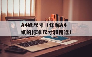 A4纸尺寸（详解A4纸的标准尺寸和用途）