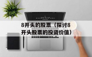 8开头的股票（探讨8开头股票的投资价值）