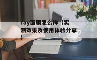 ray面膜怎么样（实测效果及使用体验分享）