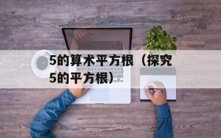 5的算术平方根（探究5的平方根）