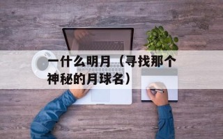 一什么明月（寻找那个神秘的月球名）