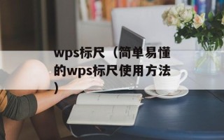 wps标尺（简单易懂的wps标尺使用方法）