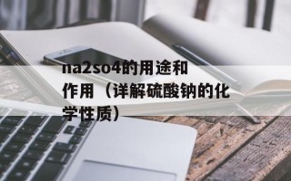 na2so4的用途和作用（详解硫酸钠的化学性质）