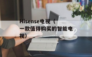 Hisense电视（一款值得购买的智能电视）