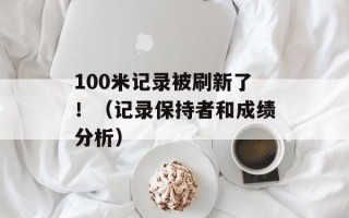 100米记录被刷新了！（记录保持者和成绩分析）