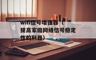 wifi信号增强器（提高家庭网络信号稳定性的利器）