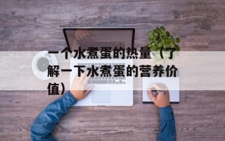 一个水煮蛋的热量（了解一下水煮蛋的营养价值）