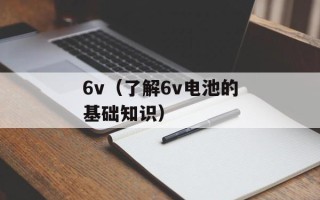 6v（了解6v电池的基础知识）