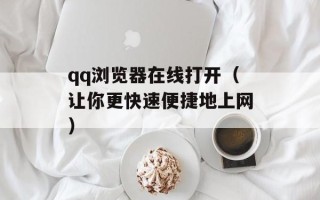 qq浏览器在线打开（让你更快速便捷地上网）