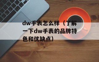 dw手表怎么样（了解一下dw手表的品牌特色和优缺点）