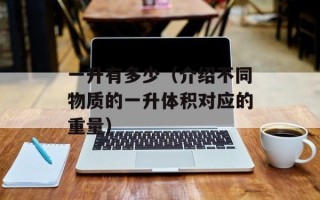 一升有多少（介绍不同物质的一升体积对应的重量）