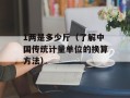 1两是多少斤（了解中国传统计量单位的换算方法）