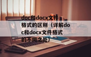 doc和docx文件格式的区别（详解doc和docx文件格式的不同之处）