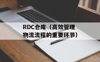 RDC仓库（高效管理物流流程的重要环节）