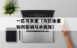 一匹马多重（马匹体重如何影响马术表现）