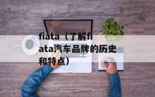 fiata（了解fiata汽车品牌的历史和特点）
