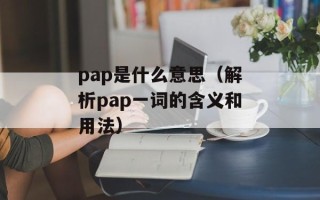 pap是什么意思（解析pap一词的含义和用法）