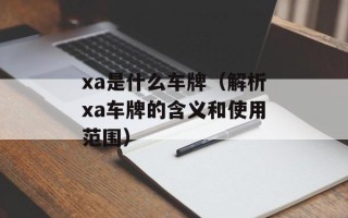 xa是什么车牌（解析xa车牌的含义和使用范围）