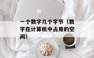 一个数字几个字节（数字在计算机中占用的空间）