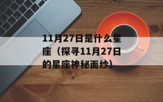 11月27日是什么星座（探寻11月27日的星座神秘面纱）