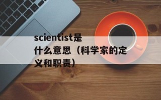 scientist是什么意思（科学家的定义和职责）