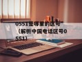 0551是哪里的区号（解析中国电话区号0551）