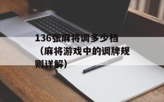 136张麻将调多少档（麻将游戏中的调牌规则详解）