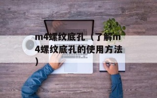m4螺纹底孔（了解m4螺纹底孔的使用方法）