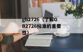 gb2726（了解GB2726标准的重要性）