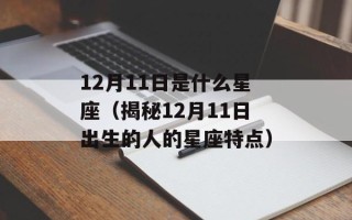 12月11日是什么星座（揭秘12月11日出生的人的星座特点）
