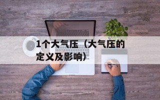 1个大气压（大气压的定义及影响）