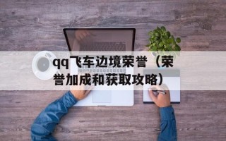 qq飞车边境荣誉（荣誉加成和获取攻略）
