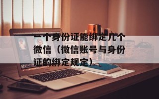 一个身份证能绑定几个微信（微信账号与身份证的绑定规定）