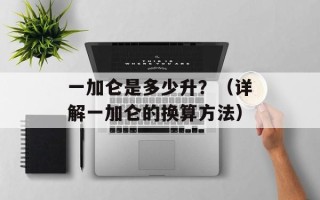 一加仑是多少升？（详解一加仑的换算方法）