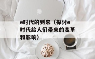 e时代的到来（探讨e时代给人们带来的变革和影响）
