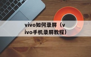 vivo如何录屏（vivo手机录屏教程）