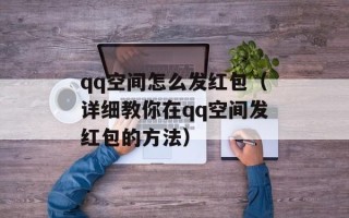 qq空间怎么发红包（详细教你在qq空间发红包的方法）