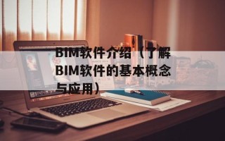 BIM软件介绍（了解BIM软件的基本概念与应用）