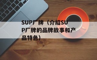 SUP厂牌（介绍SUP厂牌的品牌故事和产品特色）