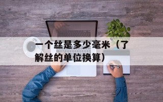 一个丝是多少毫米（了解丝的单位换算）