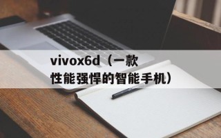 vivox6d（一款性能强悍的智能手机）