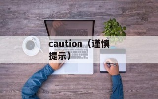 caution（谨慎提示）
