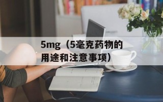5mg（5毫克药物的用途和注意事项）